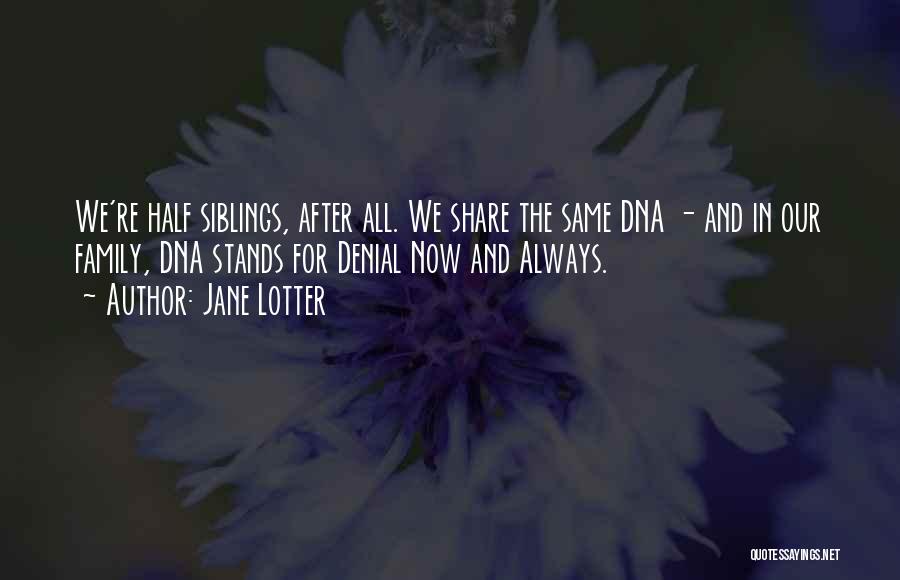 Jane Lotter Quotes: We're Half Siblings, After All. We Share The Same Dna - And In Our Family, Dna Stands For Denial Now