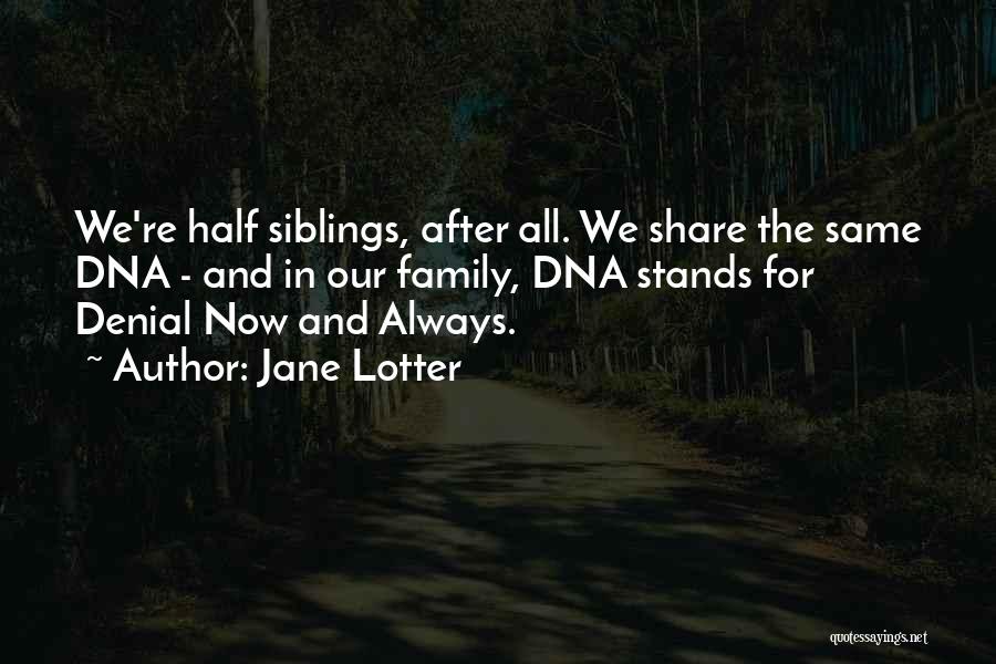 Jane Lotter Quotes: We're Half Siblings, After All. We Share The Same Dna - And In Our Family, Dna Stands For Denial Now