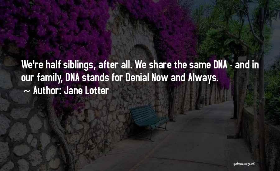 Jane Lotter Quotes: We're Half Siblings, After All. We Share The Same Dna - And In Our Family, Dna Stands For Denial Now