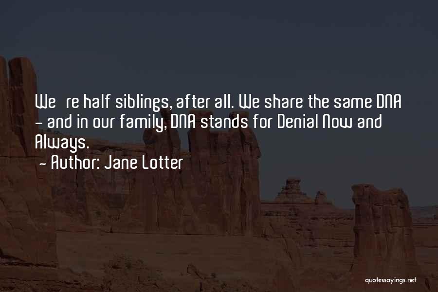 Jane Lotter Quotes: We're Half Siblings, After All. We Share The Same Dna - And In Our Family, Dna Stands For Denial Now