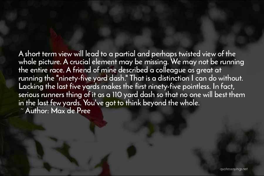 Max De Pree Quotes: A Short Term View Will Lead To A Partial And Perhaps Twisted View Of The Whole Picture. A Crucial Element