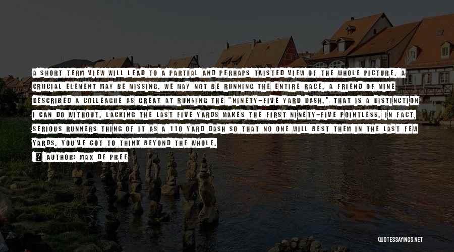 Max De Pree Quotes: A Short Term View Will Lead To A Partial And Perhaps Twisted View Of The Whole Picture. A Crucial Element