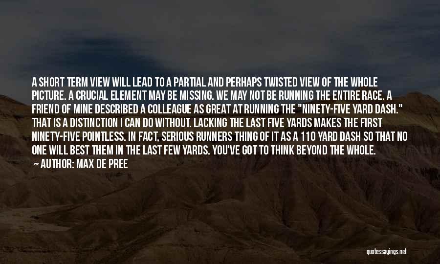 Max De Pree Quotes: A Short Term View Will Lead To A Partial And Perhaps Twisted View Of The Whole Picture. A Crucial Element