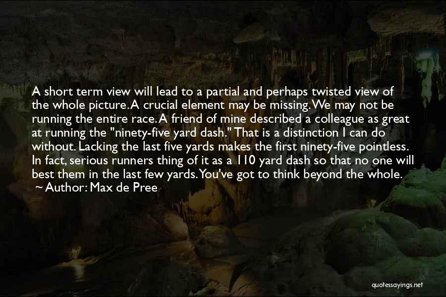 Max De Pree Quotes: A Short Term View Will Lead To A Partial And Perhaps Twisted View Of The Whole Picture. A Crucial Element