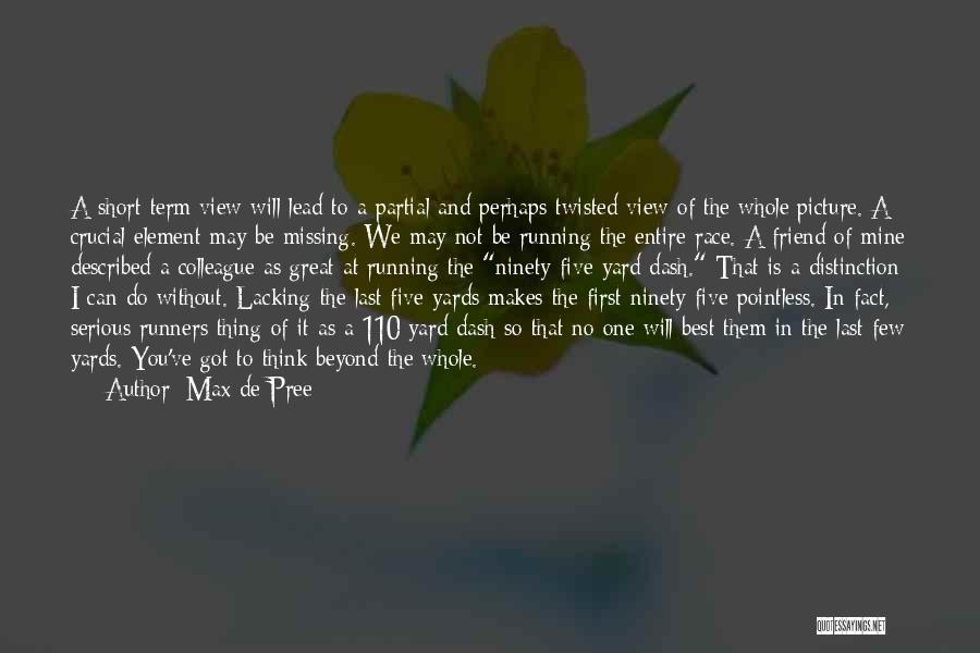 Max De Pree Quotes: A Short Term View Will Lead To A Partial And Perhaps Twisted View Of The Whole Picture. A Crucial Element