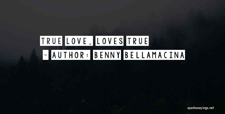 Benny Bellamacina Quotes: True Love, Loves True