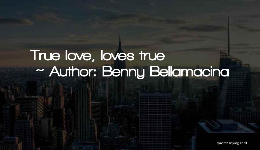 Benny Bellamacina Quotes: True Love, Loves True