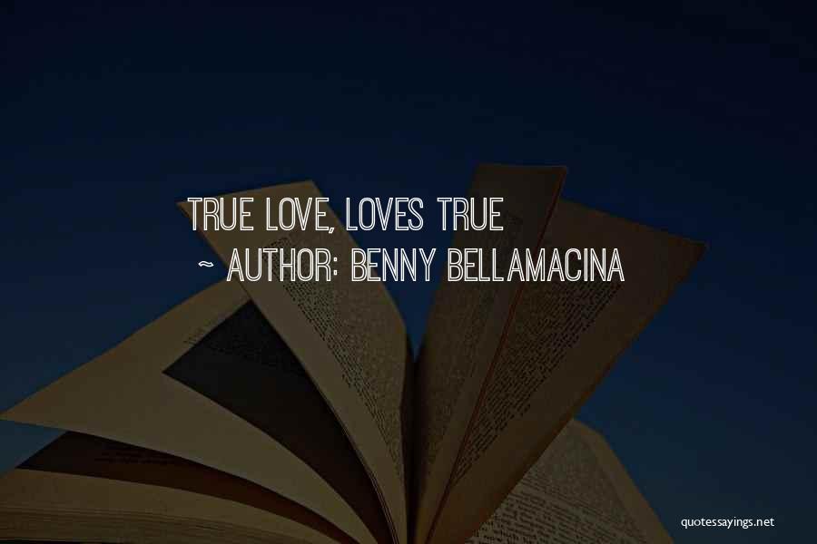 Benny Bellamacina Quotes: True Love, Loves True