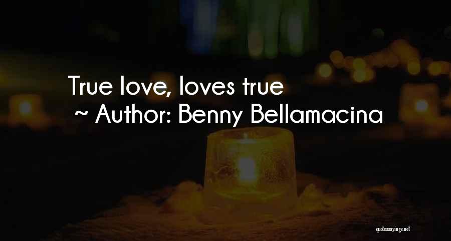 Benny Bellamacina Quotes: True Love, Loves True