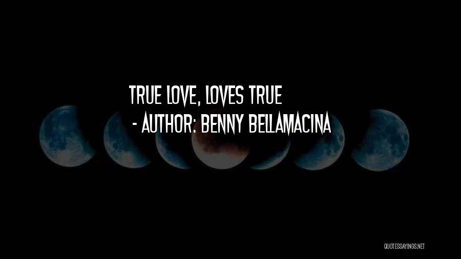 Benny Bellamacina Quotes: True Love, Loves True