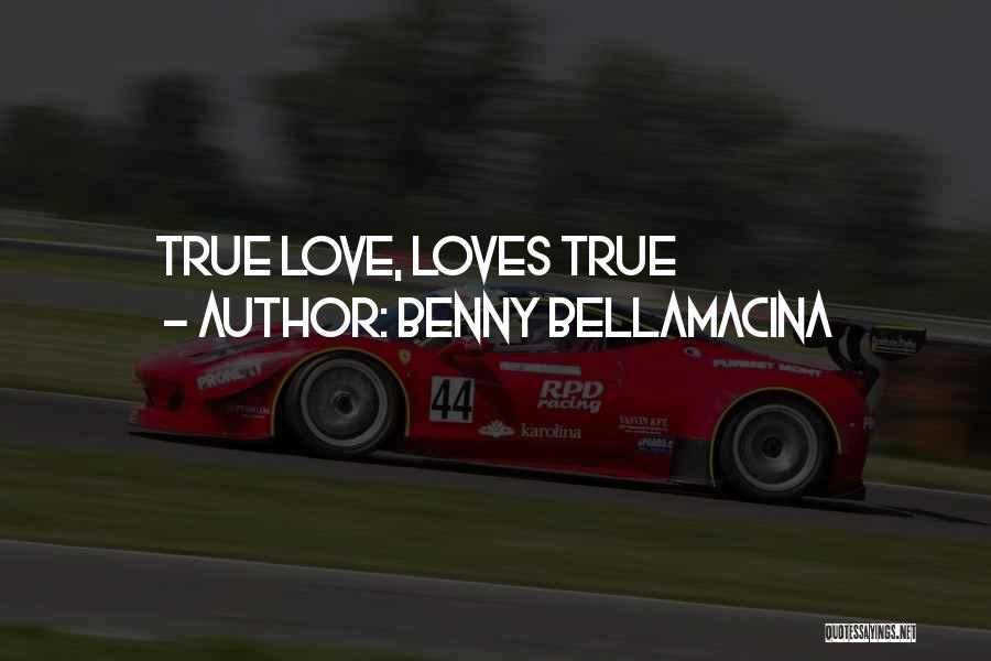 Benny Bellamacina Quotes: True Love, Loves True