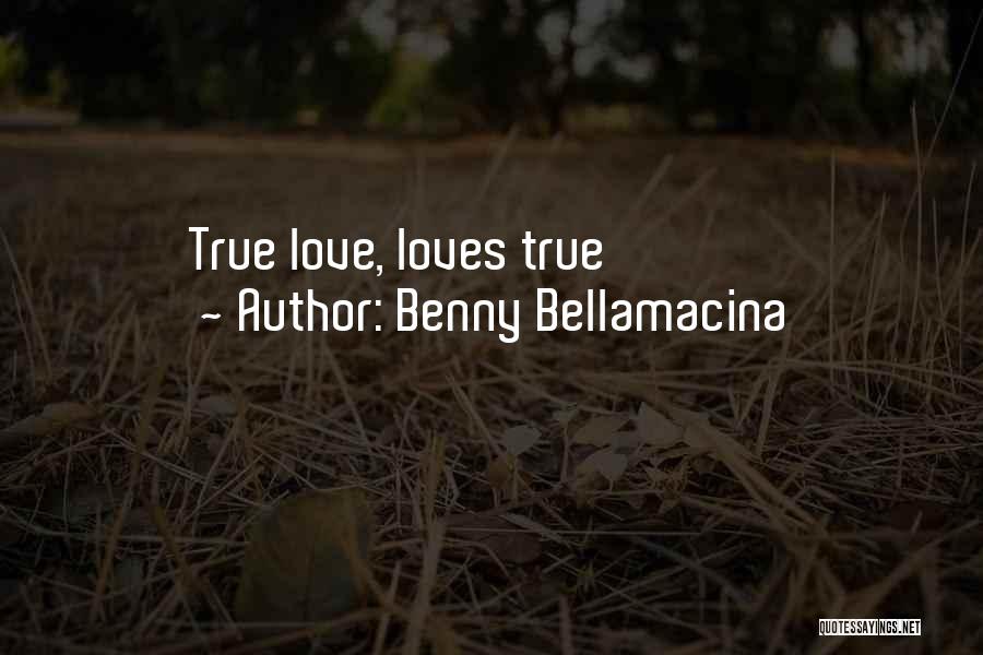 Benny Bellamacina Quotes: True Love, Loves True