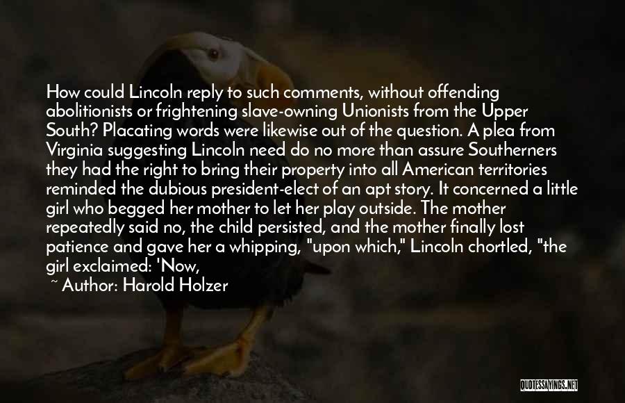 Harold Holzer Quotes: How Could Lincoln Reply To Such Comments, Without Offending Abolitionists Or Frightening Slave-owning Unionists From The Upper South? Placating Words