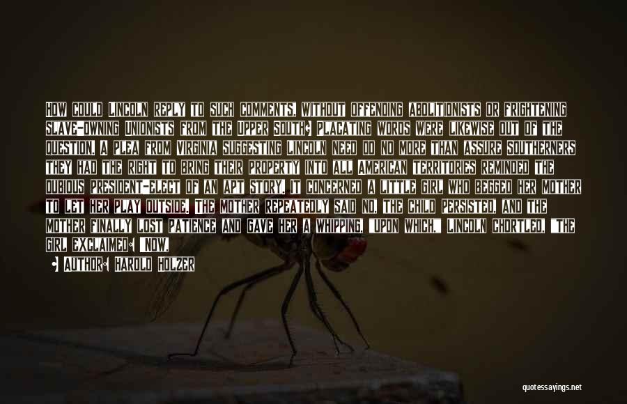 Harold Holzer Quotes: How Could Lincoln Reply To Such Comments, Without Offending Abolitionists Or Frightening Slave-owning Unionists From The Upper South? Placating Words