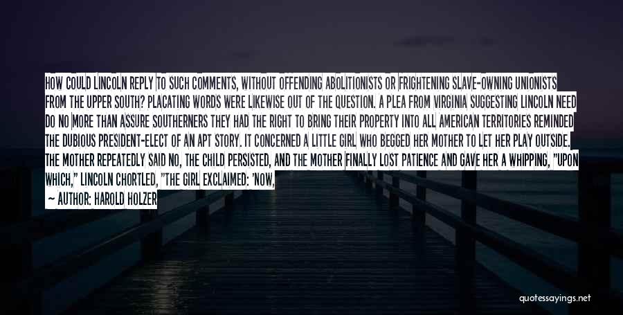 Harold Holzer Quotes: How Could Lincoln Reply To Such Comments, Without Offending Abolitionists Or Frightening Slave-owning Unionists From The Upper South? Placating Words