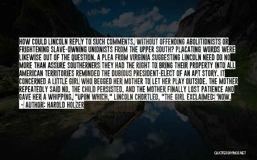 Harold Holzer Quotes: How Could Lincoln Reply To Such Comments, Without Offending Abolitionists Or Frightening Slave-owning Unionists From The Upper South? Placating Words