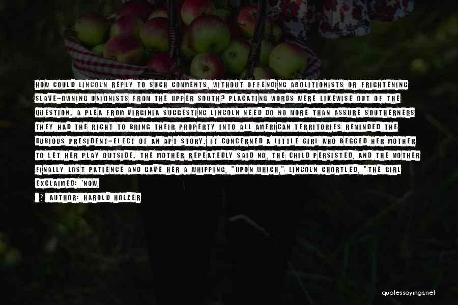 Harold Holzer Quotes: How Could Lincoln Reply To Such Comments, Without Offending Abolitionists Or Frightening Slave-owning Unionists From The Upper South? Placating Words