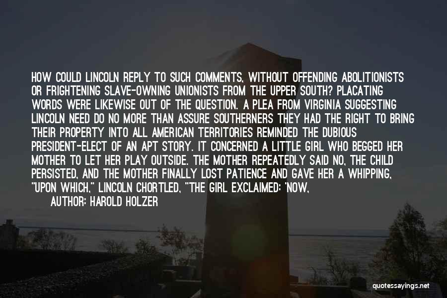 Harold Holzer Quotes: How Could Lincoln Reply To Such Comments, Without Offending Abolitionists Or Frightening Slave-owning Unionists From The Upper South? Placating Words