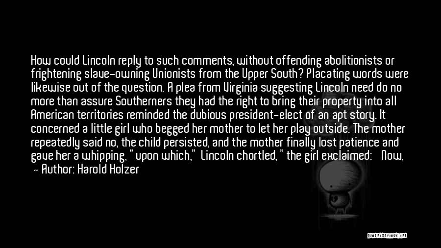 Harold Holzer Quotes: How Could Lincoln Reply To Such Comments, Without Offending Abolitionists Or Frightening Slave-owning Unionists From The Upper South? Placating Words