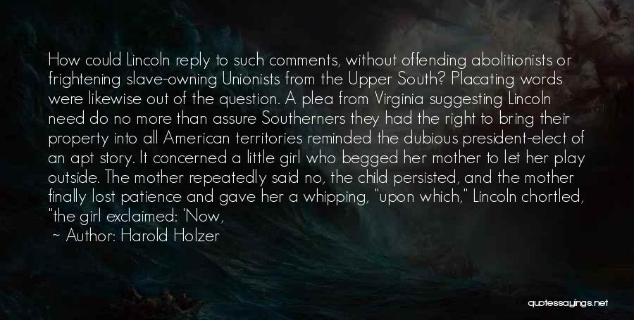 Harold Holzer Quotes: How Could Lincoln Reply To Such Comments, Without Offending Abolitionists Or Frightening Slave-owning Unionists From The Upper South? Placating Words