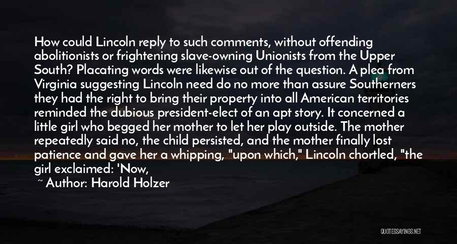 Harold Holzer Quotes: How Could Lincoln Reply To Such Comments, Without Offending Abolitionists Or Frightening Slave-owning Unionists From The Upper South? Placating Words