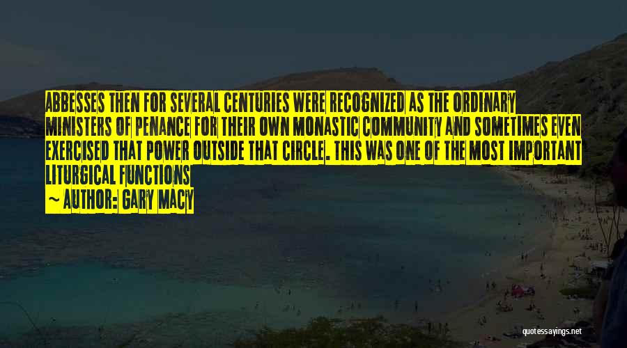 Gary Macy Quotes: Abbesses Then For Several Centuries Were Recognized As The Ordinary Ministers Of Penance For Their Own Monastic Community And Sometimes