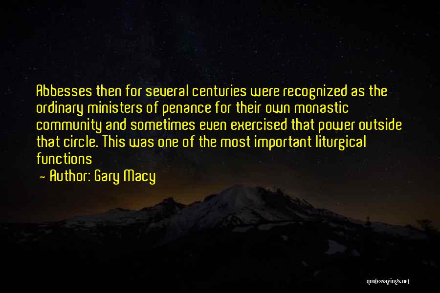 Gary Macy Quotes: Abbesses Then For Several Centuries Were Recognized As The Ordinary Ministers Of Penance For Their Own Monastic Community And Sometimes