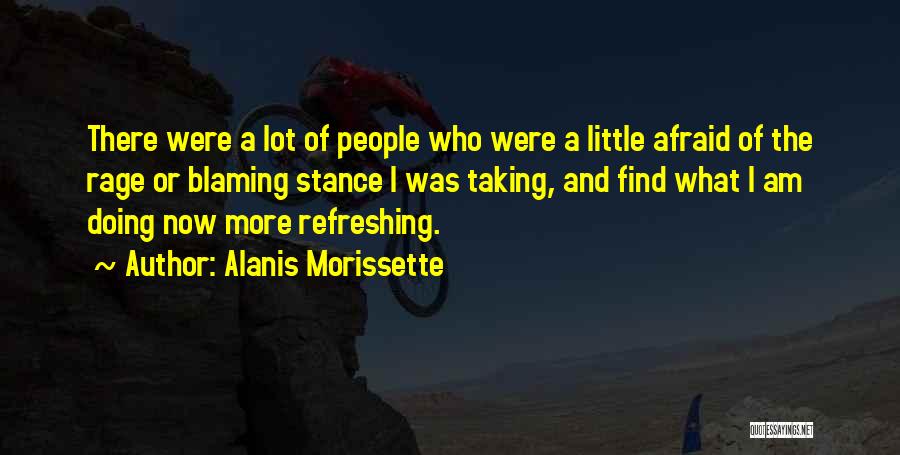 Alanis Morissette Quotes: There Were A Lot Of People Who Were A Little Afraid Of The Rage Or Blaming Stance I Was Taking,