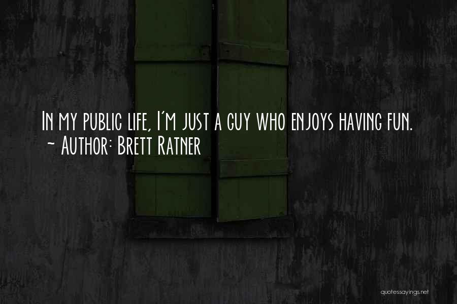 Brett Ratner Quotes: In My Public Life, I'm Just A Guy Who Enjoys Having Fun.