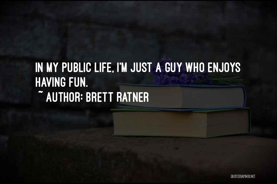 Brett Ratner Quotes: In My Public Life, I'm Just A Guy Who Enjoys Having Fun.