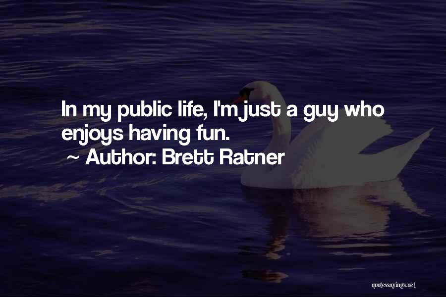 Brett Ratner Quotes: In My Public Life, I'm Just A Guy Who Enjoys Having Fun.