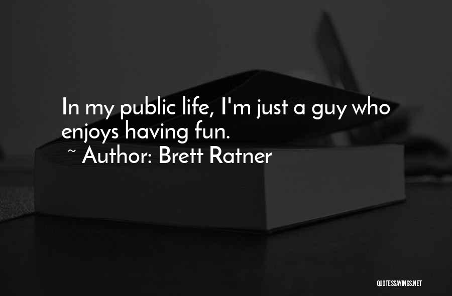 Brett Ratner Quotes: In My Public Life, I'm Just A Guy Who Enjoys Having Fun.