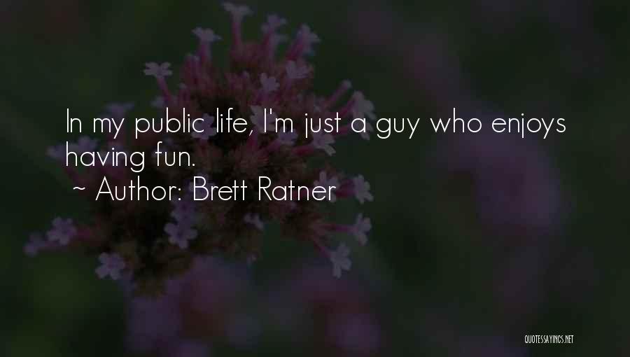 Brett Ratner Quotes: In My Public Life, I'm Just A Guy Who Enjoys Having Fun.