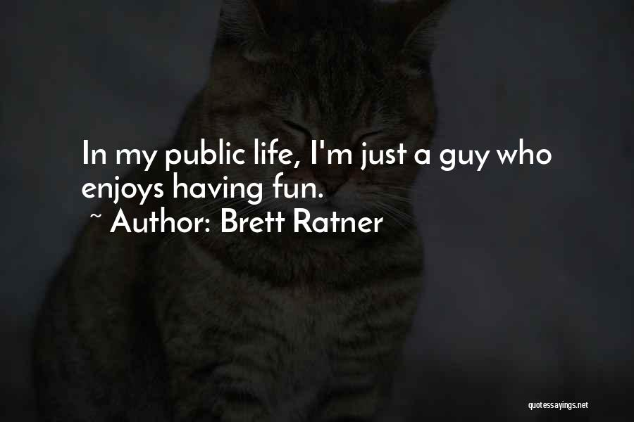 Brett Ratner Quotes: In My Public Life, I'm Just A Guy Who Enjoys Having Fun.