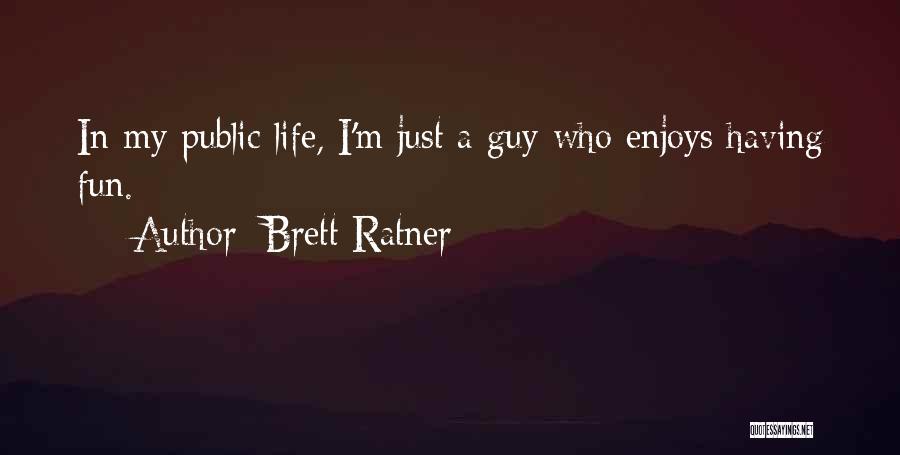 Brett Ratner Quotes: In My Public Life, I'm Just A Guy Who Enjoys Having Fun.