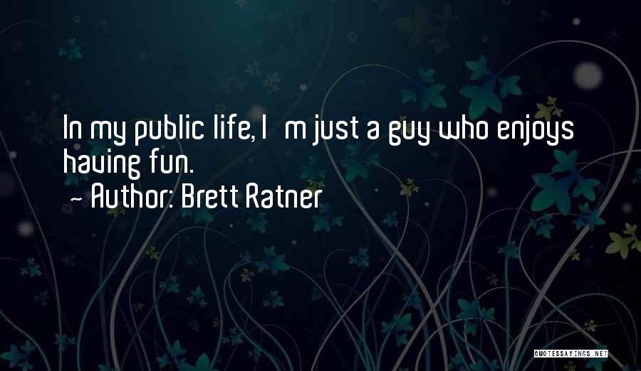 Brett Ratner Quotes: In My Public Life, I'm Just A Guy Who Enjoys Having Fun.