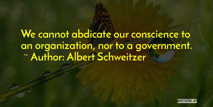 Albert Schweitzer Quotes: We Cannot Abdicate Our Conscience To An Organization, Nor To A Government.