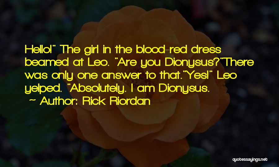 Rick Riordan Quotes: Hello! The Girl In The Blood-red Dress Beamed At Leo. Are You Dionysus?there Was Only One Answer To That.yes! Leo