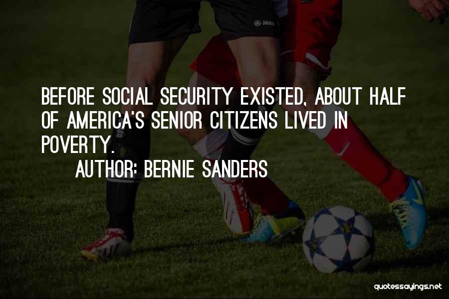 Bernie Sanders Quotes: Before Social Security Existed, About Half Of America's Senior Citizens Lived In Poverty.