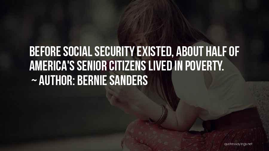 Bernie Sanders Quotes: Before Social Security Existed, About Half Of America's Senior Citizens Lived In Poverty.