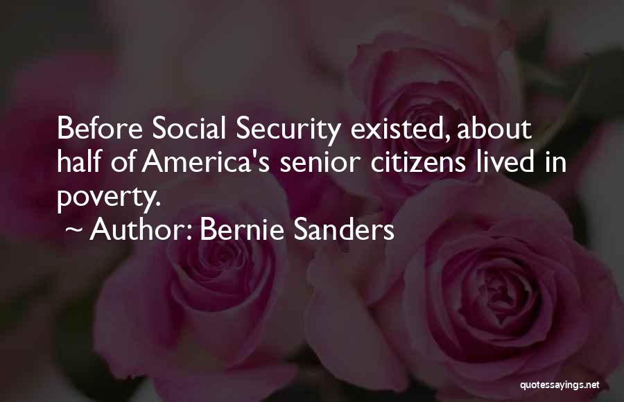 Bernie Sanders Quotes: Before Social Security Existed, About Half Of America's Senior Citizens Lived In Poverty.