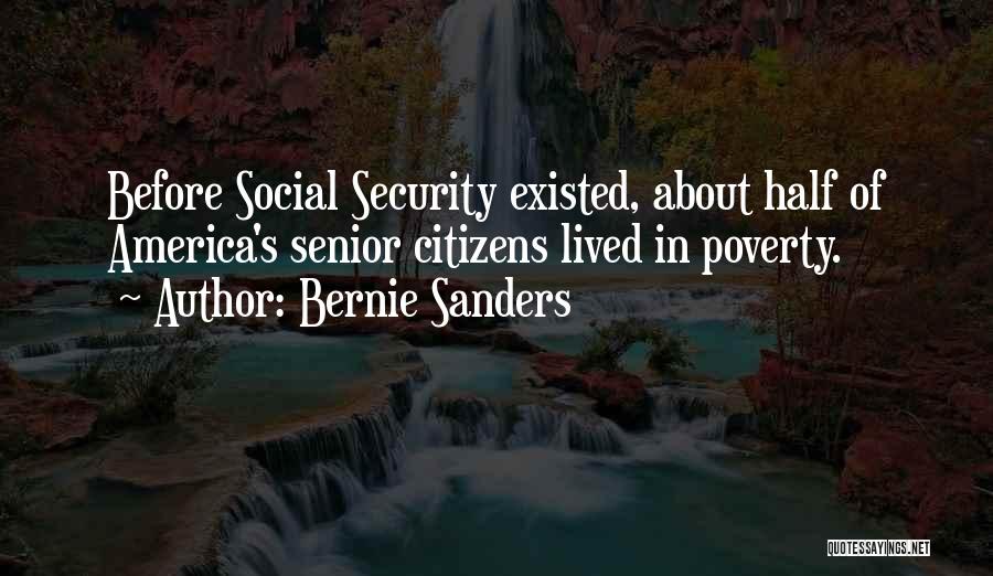 Bernie Sanders Quotes: Before Social Security Existed, About Half Of America's Senior Citizens Lived In Poverty.