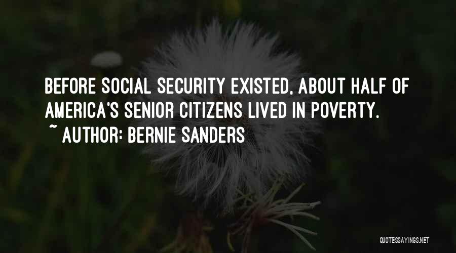 Bernie Sanders Quotes: Before Social Security Existed, About Half Of America's Senior Citizens Lived In Poverty.