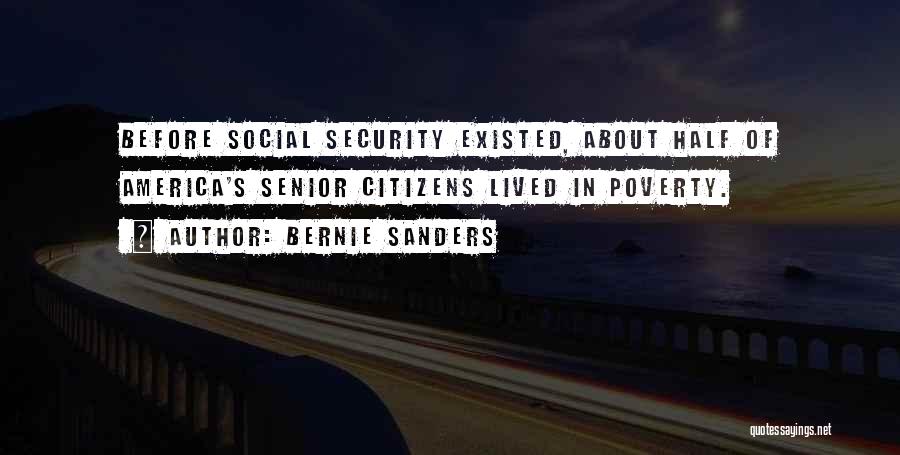 Bernie Sanders Quotes: Before Social Security Existed, About Half Of America's Senior Citizens Lived In Poverty.