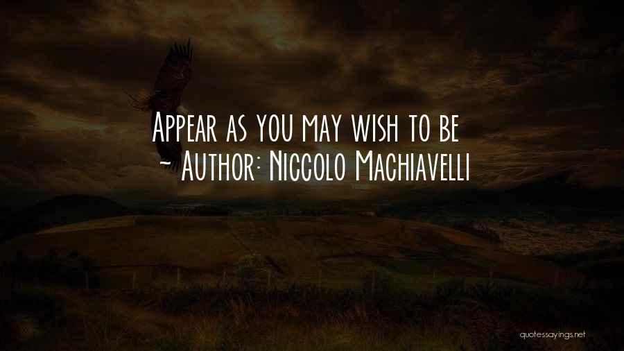 Niccolo Machiavelli Quotes: Appear As You May Wish To Be