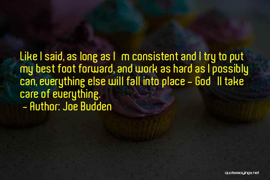 Joe Budden Quotes: Like I Said, As Long As I'm Consistent And I Try To Put My Best Foot Forward, And Work As