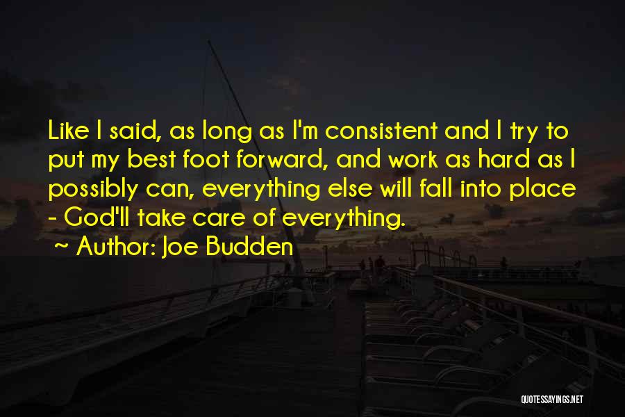 Joe Budden Quotes: Like I Said, As Long As I'm Consistent And I Try To Put My Best Foot Forward, And Work As