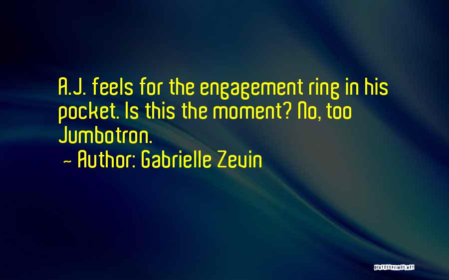 Gabrielle Zevin Quotes: A.j. Feels For The Engagement Ring In His Pocket. Is This The Moment? No, Too Jumbotron.