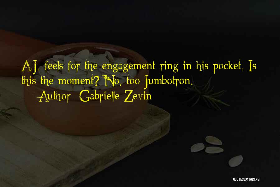 Gabrielle Zevin Quotes: A.j. Feels For The Engagement Ring In His Pocket. Is This The Moment? No, Too Jumbotron.