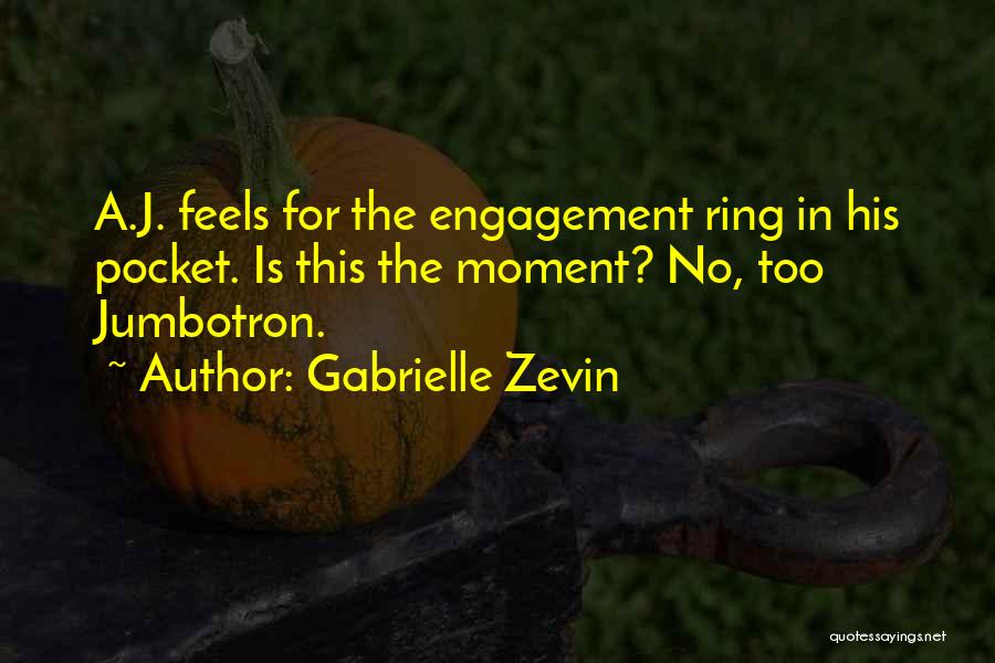 Gabrielle Zevin Quotes: A.j. Feels For The Engagement Ring In His Pocket. Is This The Moment? No, Too Jumbotron.